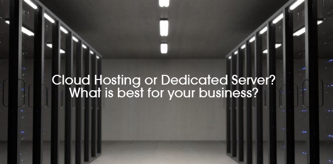 Cloud Hosting or Dedicated Server? What is best for your business?